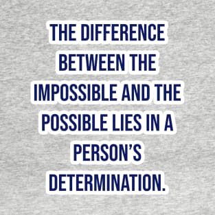 "The difference between the impossible and the possible lies in a person’s determination." - Tommy Lasorda T-Shirt